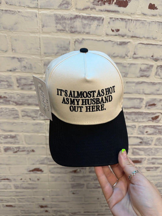 It’s almost as hot as my husband out here embroidered cap